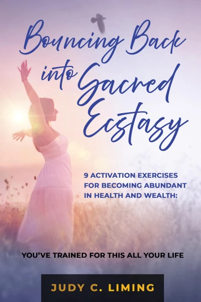 Bouncing Back into Sacred Ecstasy: 9 Activation Exercises for Becoming Abundant in Health and Wealth: YOU’VE TRAINED FOR THIS ALL YOUR LIFE