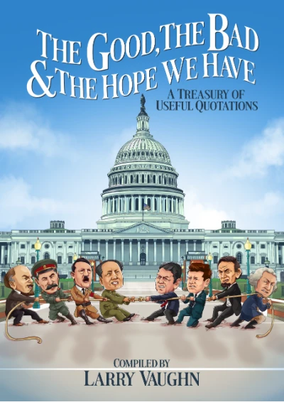 The Good, The Bad, & The Hope We Have: A Treasury of Useful Quotations